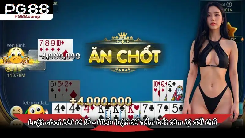 Luật chơi bài tá lả - Hiểu luật để nắm bắt tâm lý đối thủ